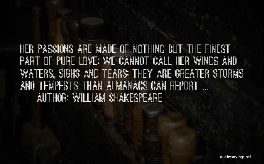 William Shakespeare Quotes: Her Passions Are Made Of Nothing But The Finest Part Of Pure Love; We Cannot Call Her Winds And Waters,