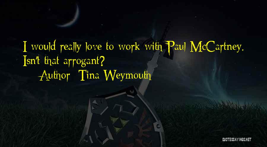 Tina Weymouth Quotes: I Would Really Love To Work With Paul Mccartney. Isn't That Arrogant?