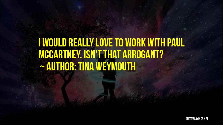 Tina Weymouth Quotes: I Would Really Love To Work With Paul Mccartney. Isn't That Arrogant?