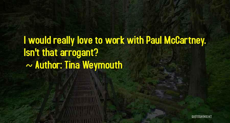 Tina Weymouth Quotes: I Would Really Love To Work With Paul Mccartney. Isn't That Arrogant?