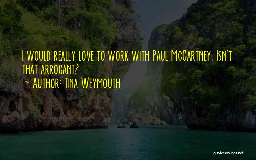 Tina Weymouth Quotes: I Would Really Love To Work With Paul Mccartney. Isn't That Arrogant?