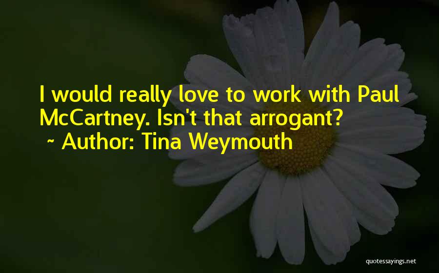 Tina Weymouth Quotes: I Would Really Love To Work With Paul Mccartney. Isn't That Arrogant?