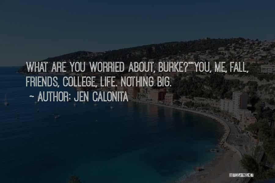 Jen Calonita Quotes: What Are You Worried About, Burke?you, Me, Fall, Friends, College, Life. Nothing Big.