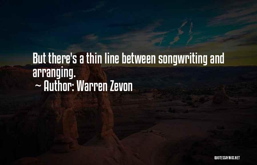 Warren Zevon Quotes: But There's A Thin Line Between Songwriting And Arranging.