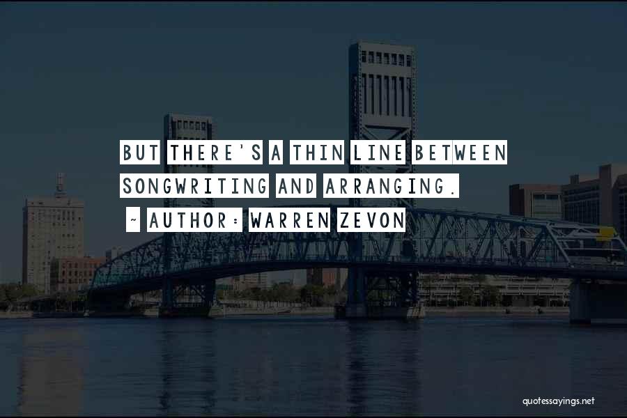 Warren Zevon Quotes: But There's A Thin Line Between Songwriting And Arranging.