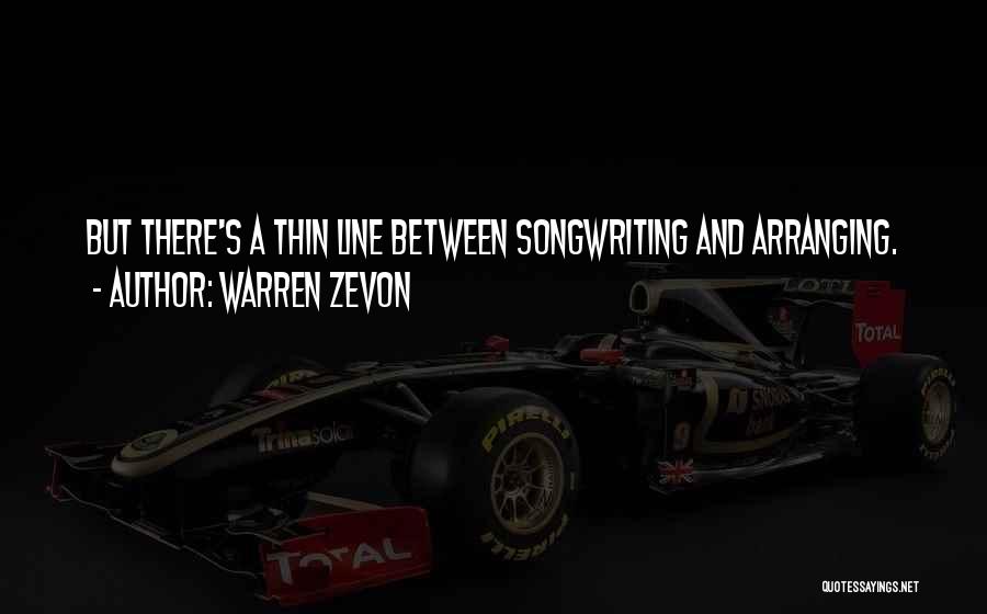 Warren Zevon Quotes: But There's A Thin Line Between Songwriting And Arranging.