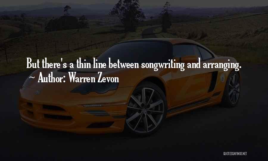 Warren Zevon Quotes: But There's A Thin Line Between Songwriting And Arranging.