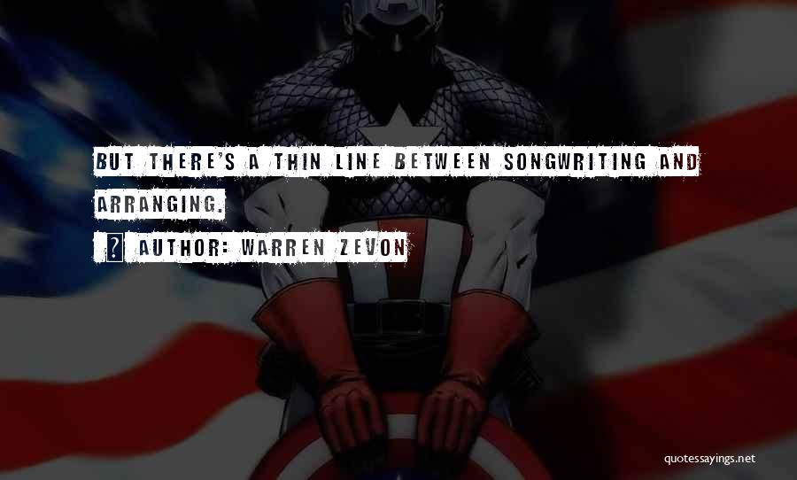 Warren Zevon Quotes: But There's A Thin Line Between Songwriting And Arranging.