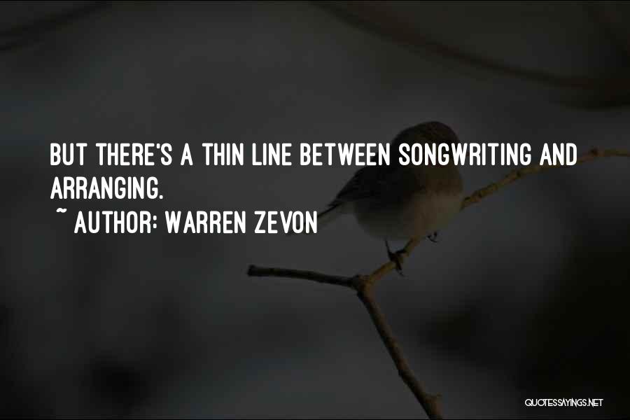 Warren Zevon Quotes: But There's A Thin Line Between Songwriting And Arranging.