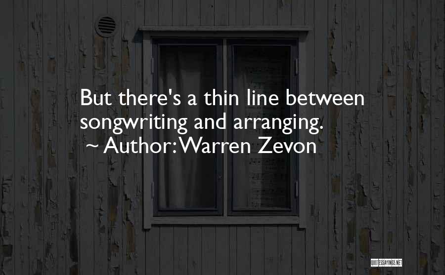 Warren Zevon Quotes: But There's A Thin Line Between Songwriting And Arranging.