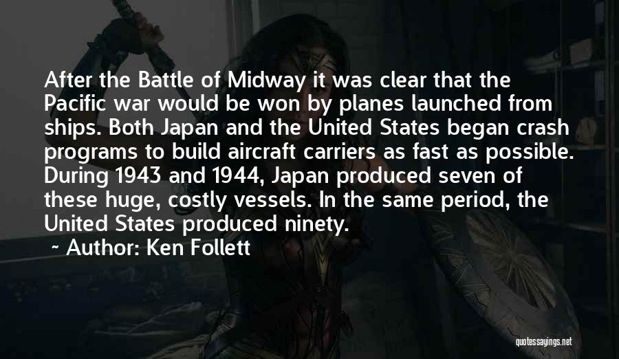 Ken Follett Quotes: After The Battle Of Midway It Was Clear That The Pacific War Would Be Won By Planes Launched From Ships.