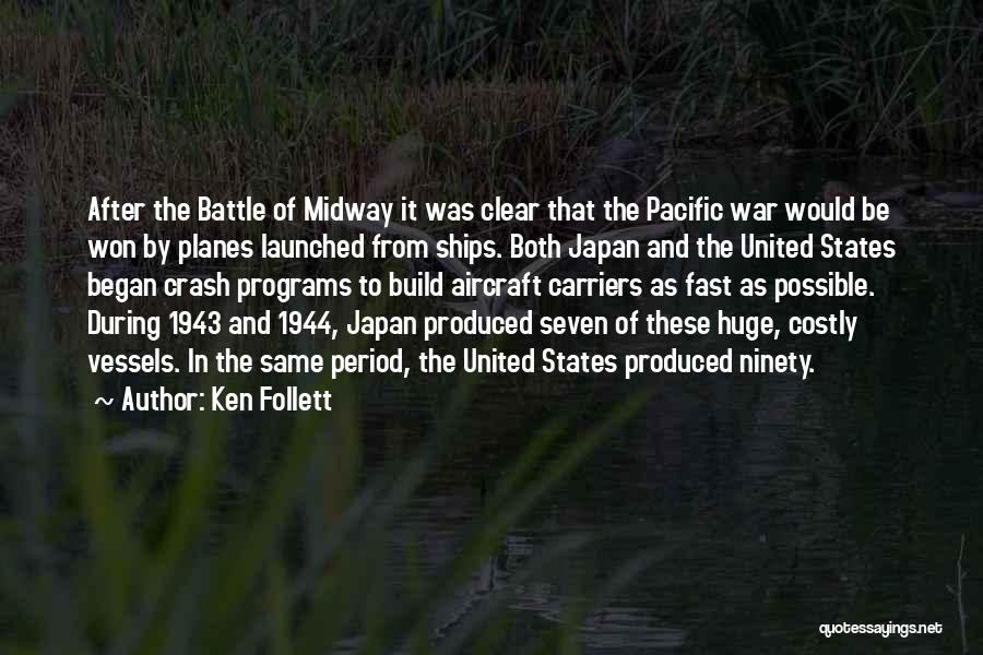 Ken Follett Quotes: After The Battle Of Midway It Was Clear That The Pacific War Would Be Won By Planes Launched From Ships.