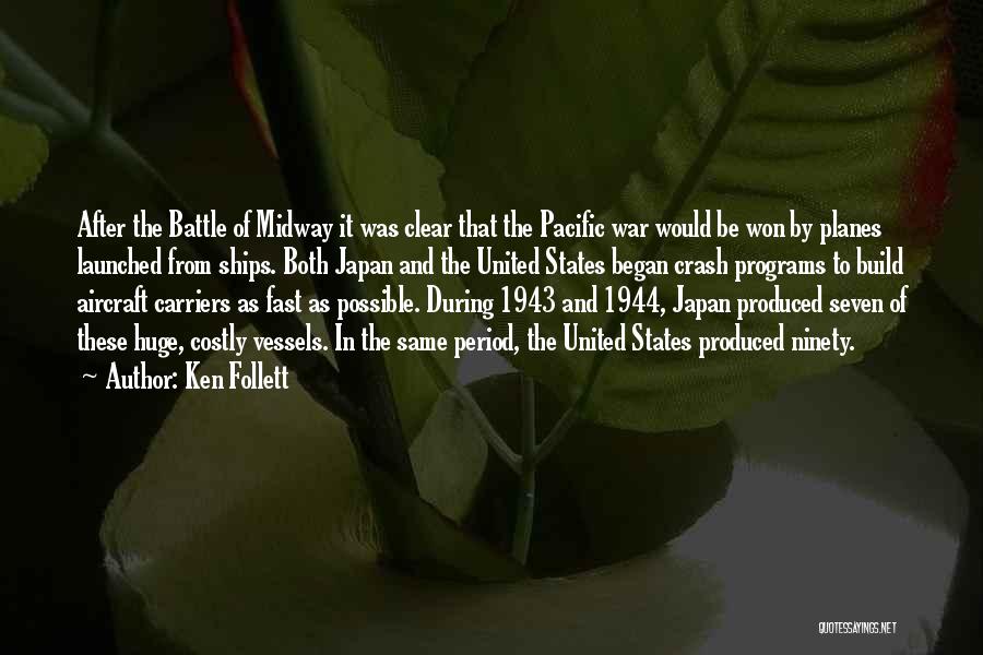 Ken Follett Quotes: After The Battle Of Midway It Was Clear That The Pacific War Would Be Won By Planes Launched From Ships.