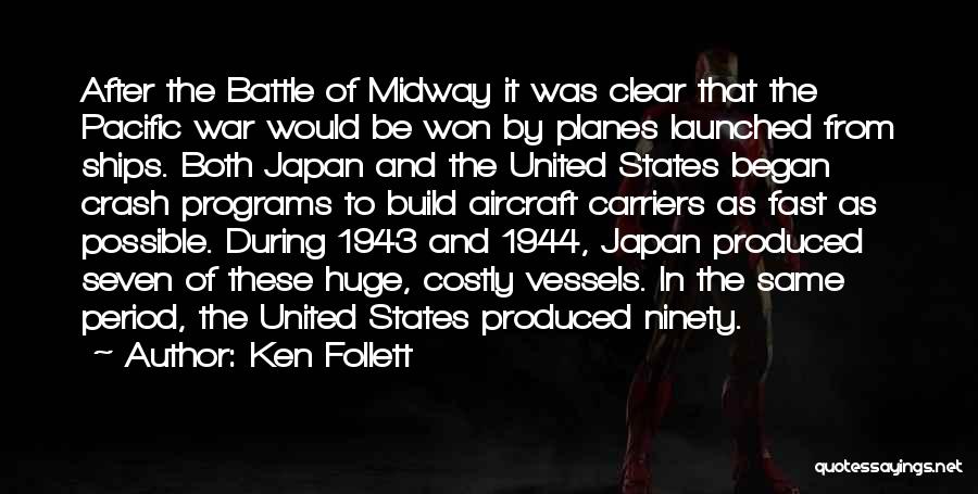 Ken Follett Quotes: After The Battle Of Midway It Was Clear That The Pacific War Would Be Won By Planes Launched From Ships.