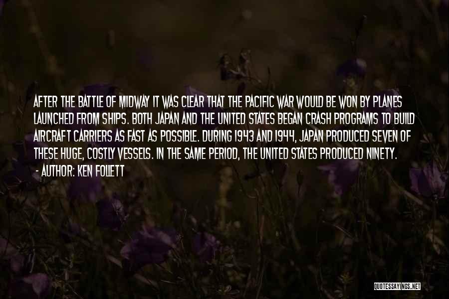 Ken Follett Quotes: After The Battle Of Midway It Was Clear That The Pacific War Would Be Won By Planes Launched From Ships.