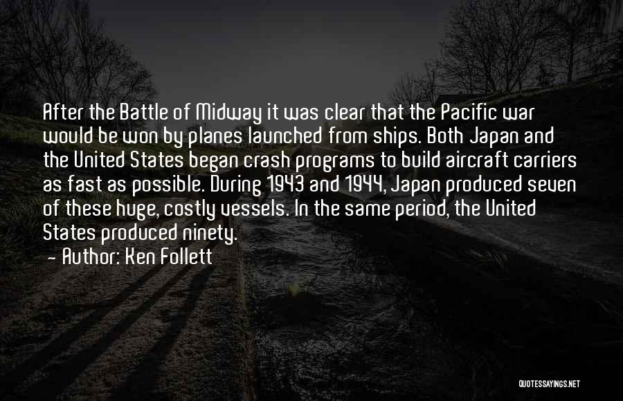 Ken Follett Quotes: After The Battle Of Midway It Was Clear That The Pacific War Would Be Won By Planes Launched From Ships.