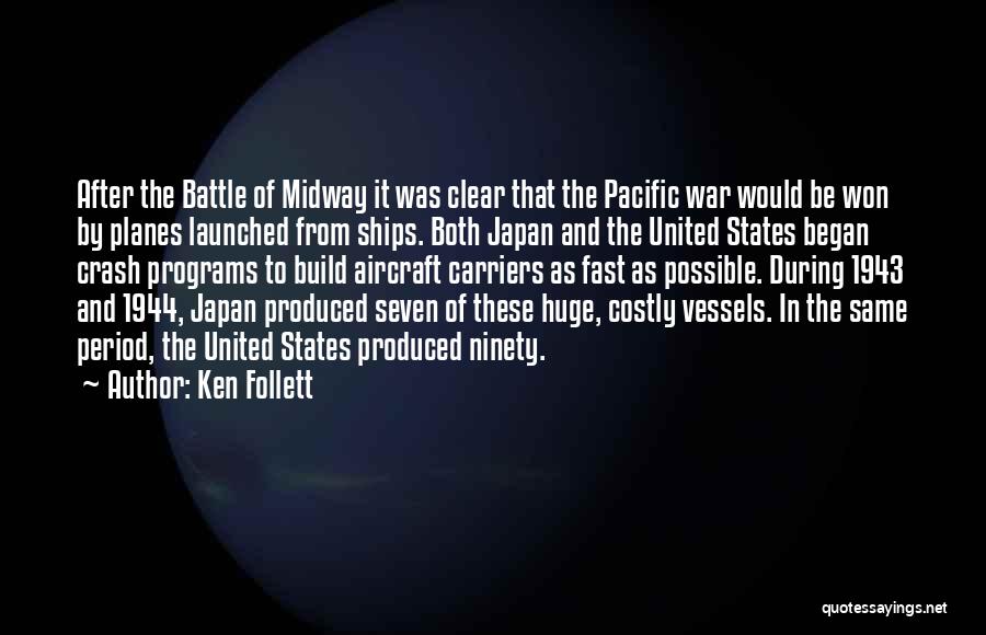 Ken Follett Quotes: After The Battle Of Midway It Was Clear That The Pacific War Would Be Won By Planes Launched From Ships.