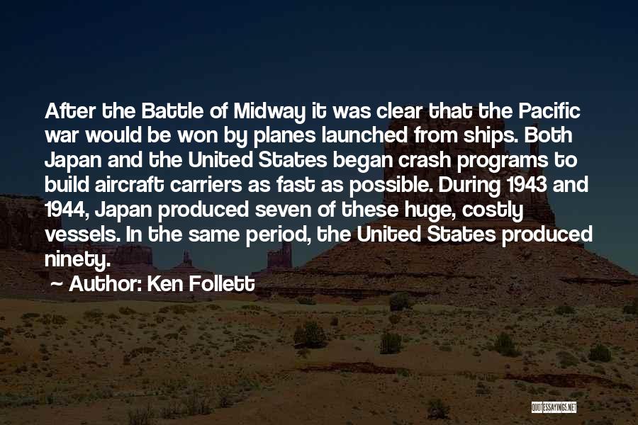 Ken Follett Quotes: After The Battle Of Midway It Was Clear That The Pacific War Would Be Won By Planes Launched From Ships.
