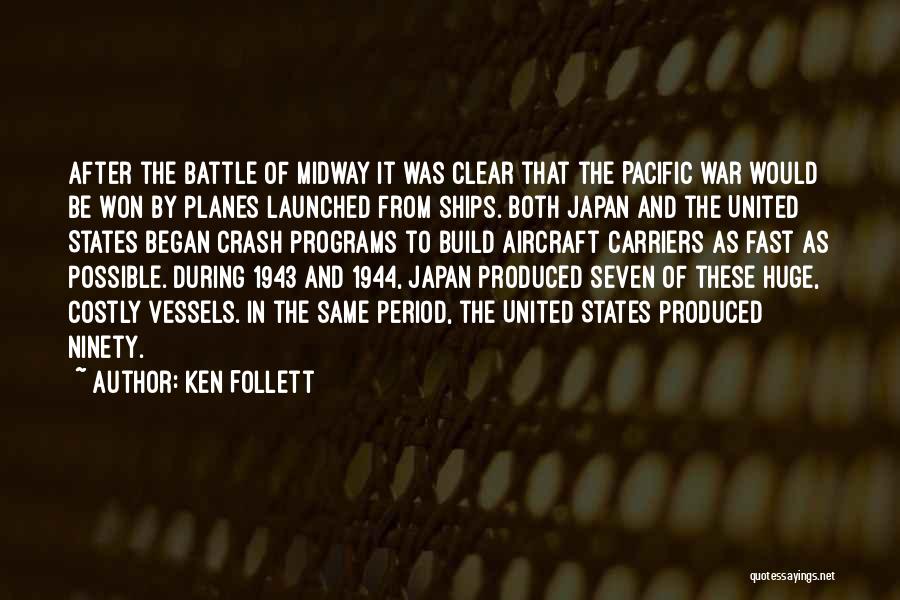 Ken Follett Quotes: After The Battle Of Midway It Was Clear That The Pacific War Would Be Won By Planes Launched From Ships.