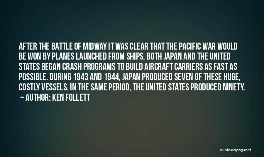 Ken Follett Quotes: After The Battle Of Midway It Was Clear That The Pacific War Would Be Won By Planes Launched From Ships.