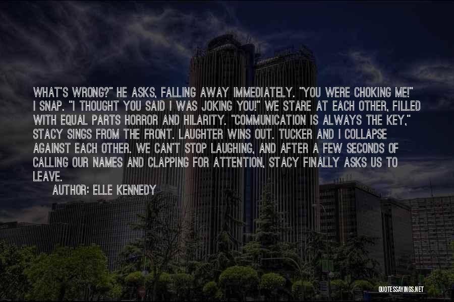 Elle Kennedy Quotes: What's Wrong? He Asks, Falling Away Immediately. You Were Choking Me! I Snap. I Thought You Said I Was Joking