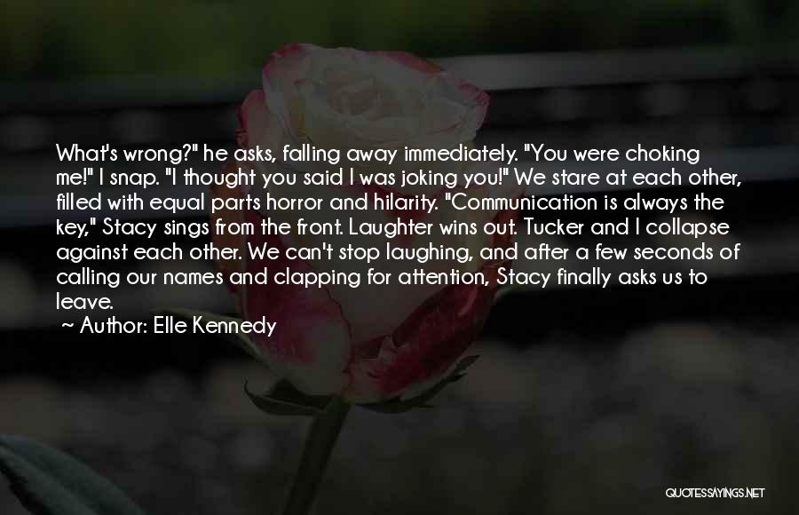 Elle Kennedy Quotes: What's Wrong? He Asks, Falling Away Immediately. You Were Choking Me! I Snap. I Thought You Said I Was Joking