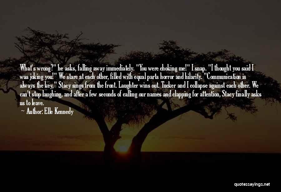 Elle Kennedy Quotes: What's Wrong? He Asks, Falling Away Immediately. You Were Choking Me! I Snap. I Thought You Said I Was Joking