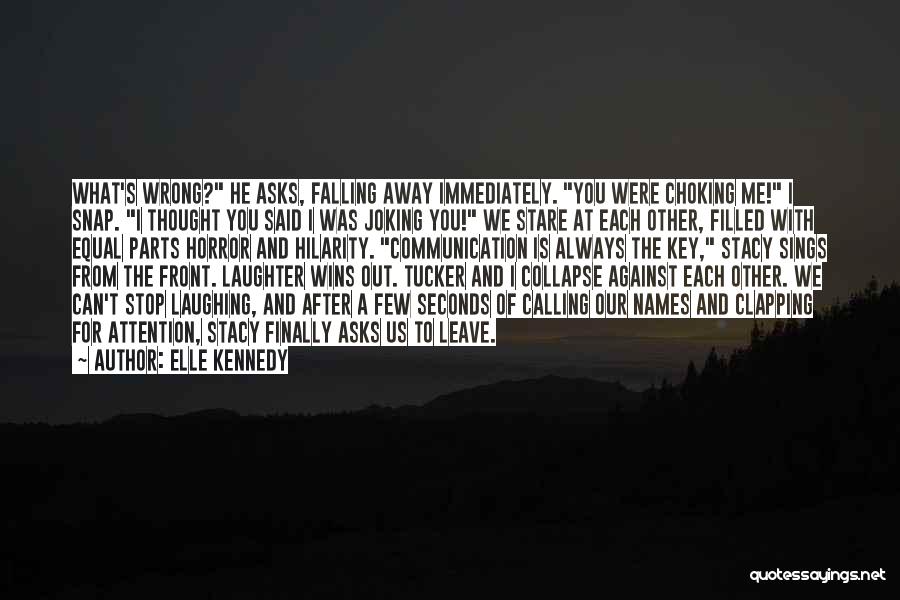 Elle Kennedy Quotes: What's Wrong? He Asks, Falling Away Immediately. You Were Choking Me! I Snap. I Thought You Said I Was Joking