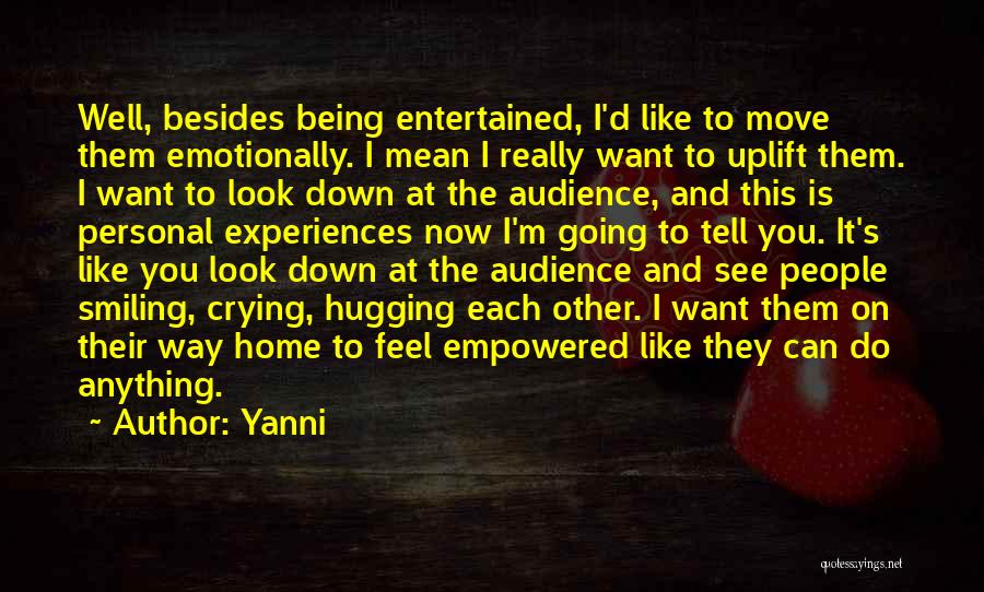 Yanni Quotes: Well, Besides Being Entertained, I'd Like To Move Them Emotionally. I Mean I Really Want To Uplift Them. I Want