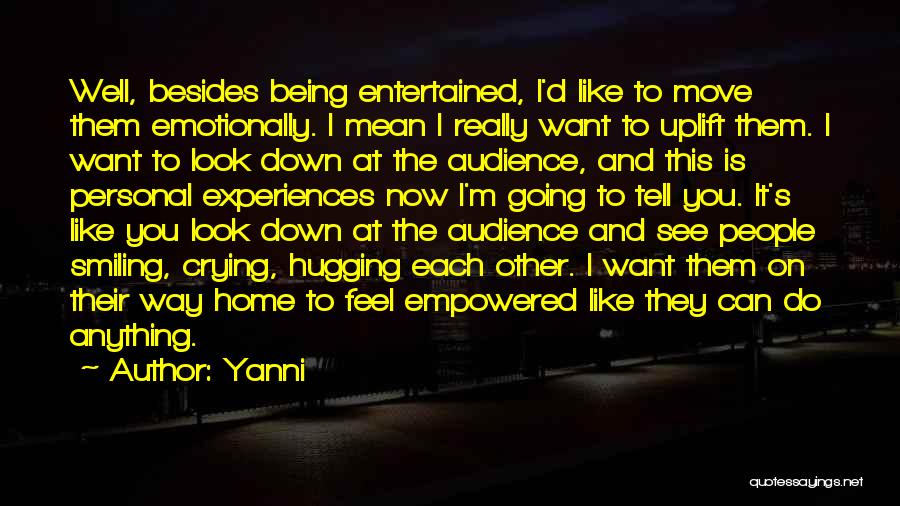 Yanni Quotes: Well, Besides Being Entertained, I'd Like To Move Them Emotionally. I Mean I Really Want To Uplift Them. I Want