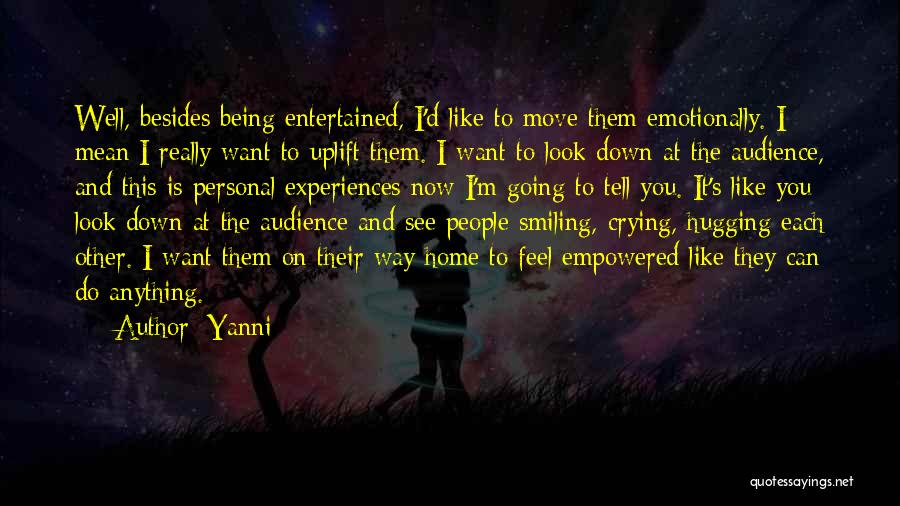 Yanni Quotes: Well, Besides Being Entertained, I'd Like To Move Them Emotionally. I Mean I Really Want To Uplift Them. I Want