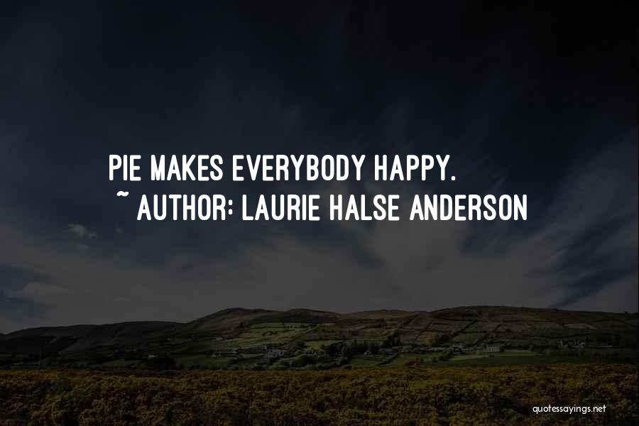 Laurie Halse Anderson Quotes: Pie Makes Everybody Happy.