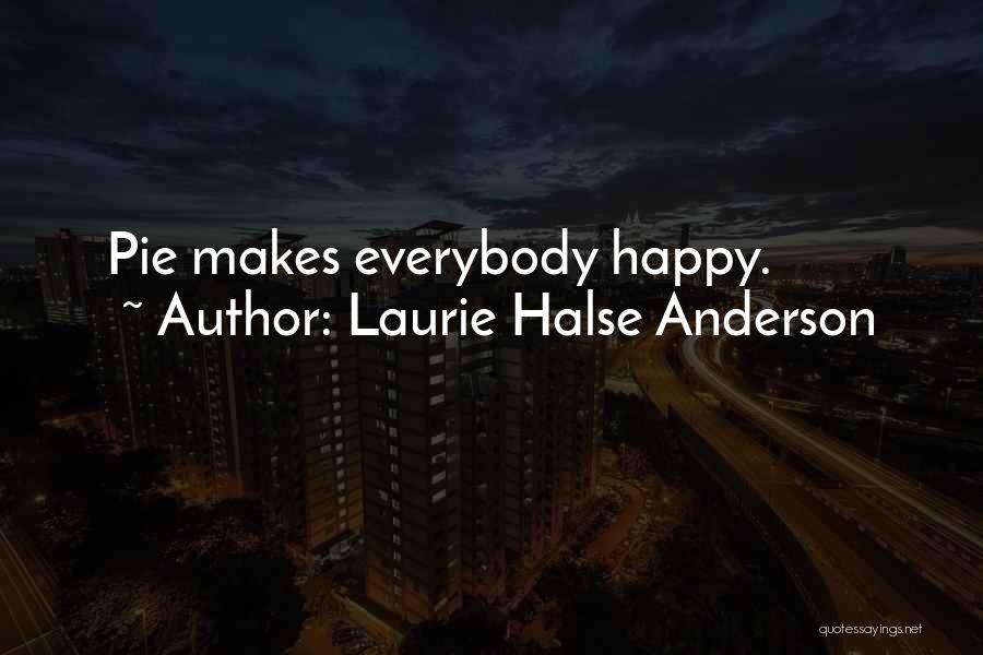 Laurie Halse Anderson Quotes: Pie Makes Everybody Happy.