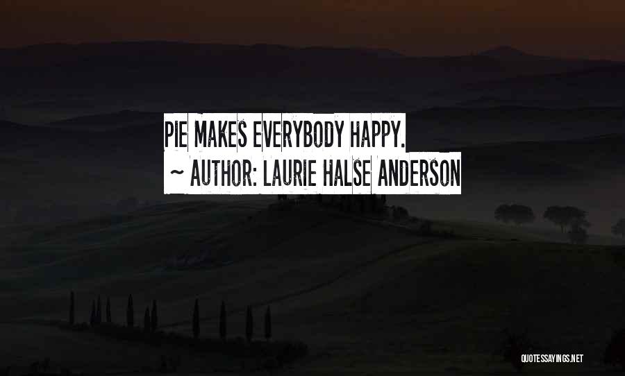 Laurie Halse Anderson Quotes: Pie Makes Everybody Happy.