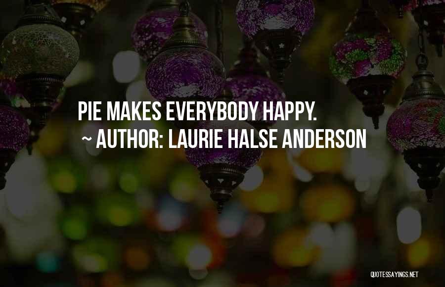 Laurie Halse Anderson Quotes: Pie Makes Everybody Happy.