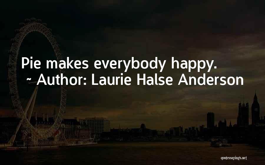 Laurie Halse Anderson Quotes: Pie Makes Everybody Happy.