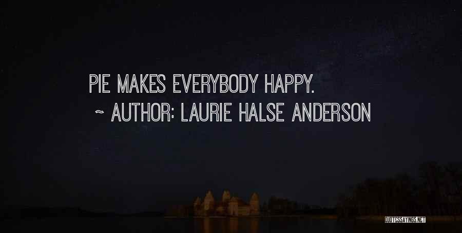Laurie Halse Anderson Quotes: Pie Makes Everybody Happy.