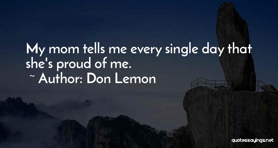 Don Lemon Quotes: My Mom Tells Me Every Single Day That She's Proud Of Me.