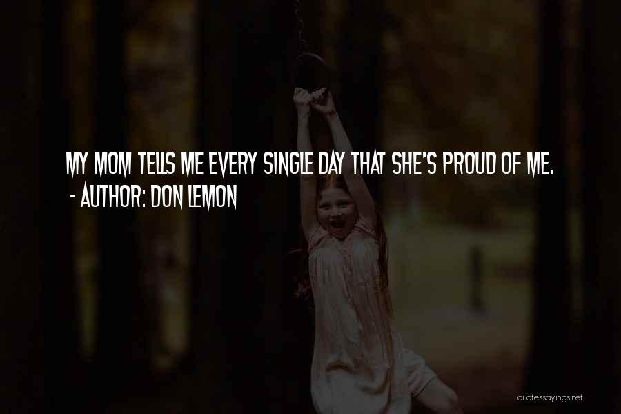 Don Lemon Quotes: My Mom Tells Me Every Single Day That She's Proud Of Me.