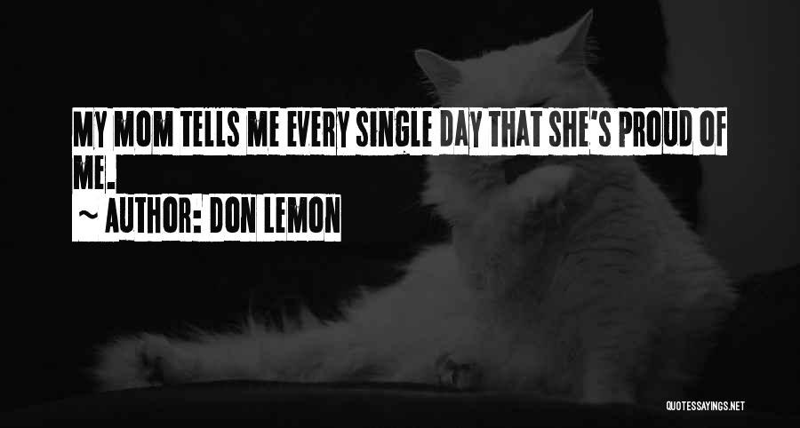 Don Lemon Quotes: My Mom Tells Me Every Single Day That She's Proud Of Me.