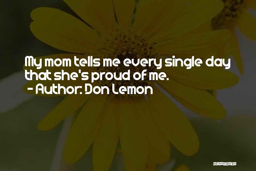 Don Lemon Quotes: My Mom Tells Me Every Single Day That She's Proud Of Me.