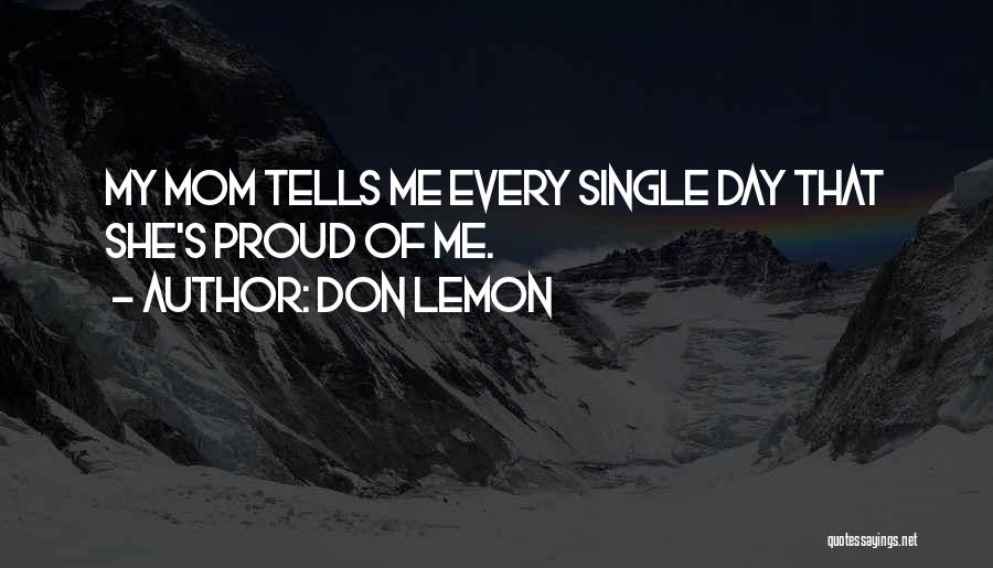 Don Lemon Quotes: My Mom Tells Me Every Single Day That She's Proud Of Me.