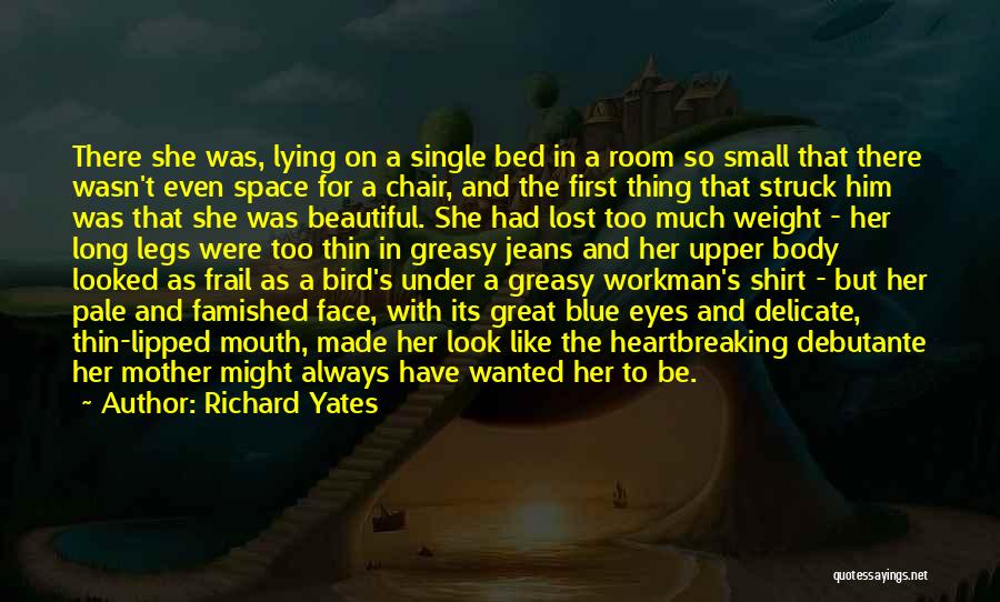 Richard Yates Quotes: There She Was, Lying On A Single Bed In A Room So Small That There Wasn't Even Space For A