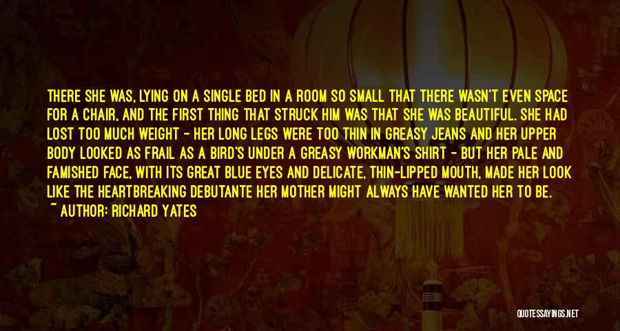 Richard Yates Quotes: There She Was, Lying On A Single Bed In A Room So Small That There Wasn't Even Space For A