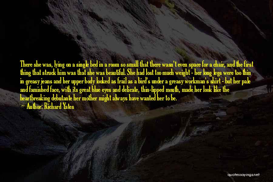 Richard Yates Quotes: There She Was, Lying On A Single Bed In A Room So Small That There Wasn't Even Space For A