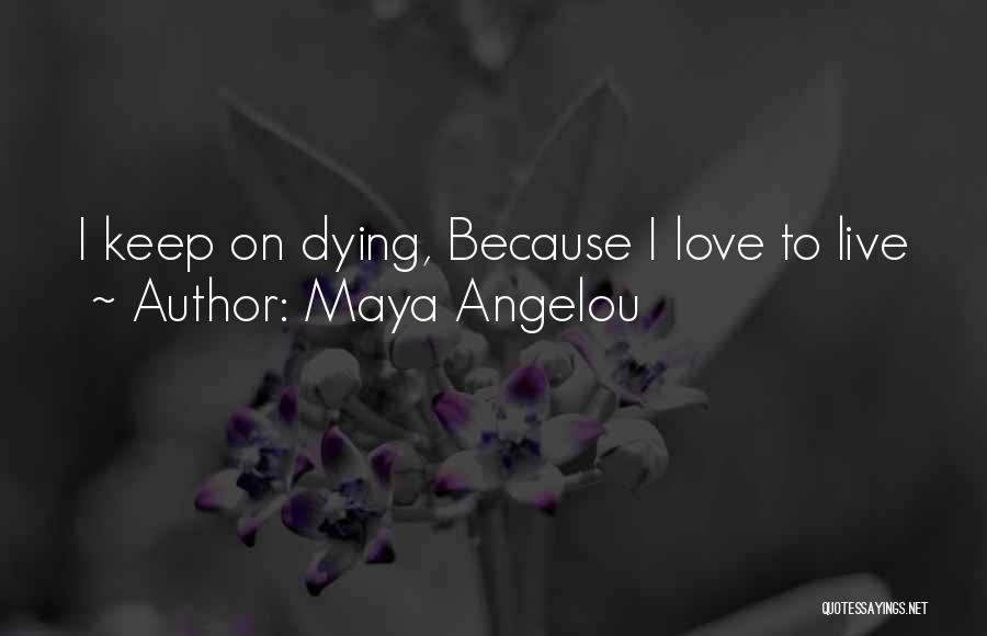 Maya Angelou Quotes: I Keep On Dying, Because I Love To Live