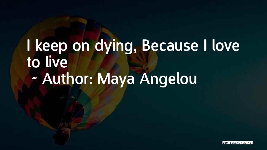 Maya Angelou Quotes: I Keep On Dying, Because I Love To Live