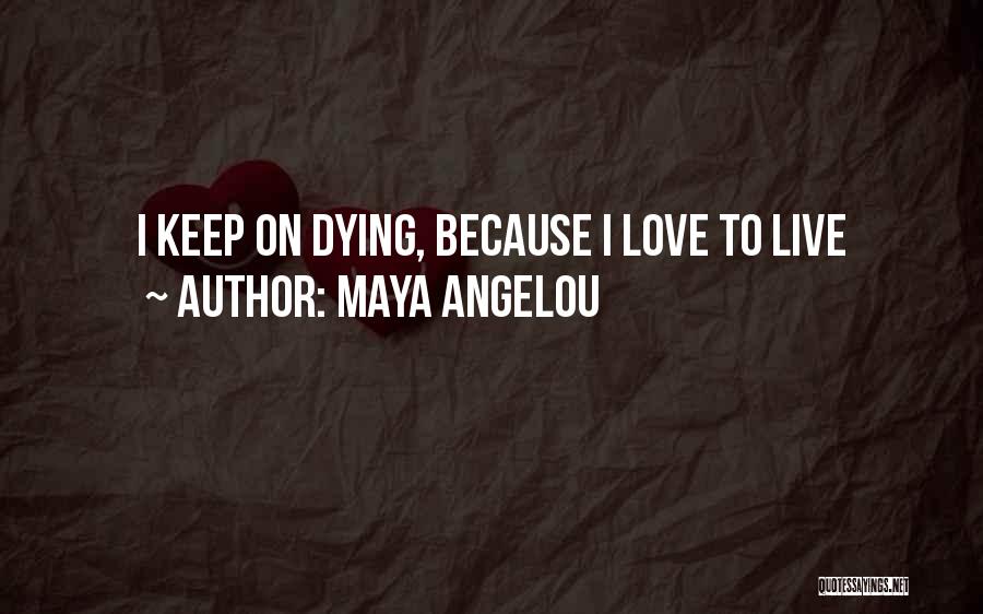 Maya Angelou Quotes: I Keep On Dying, Because I Love To Live