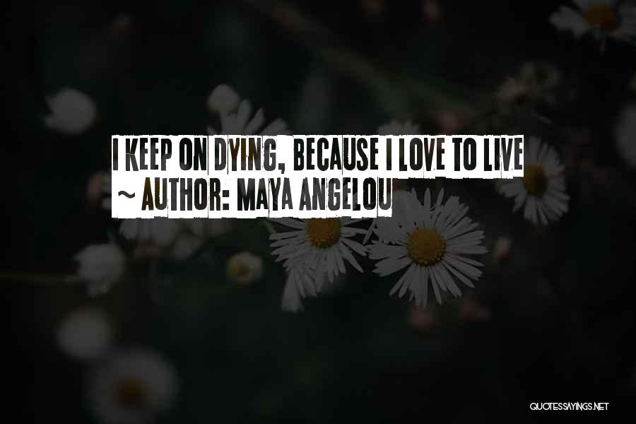 Maya Angelou Quotes: I Keep On Dying, Because I Love To Live