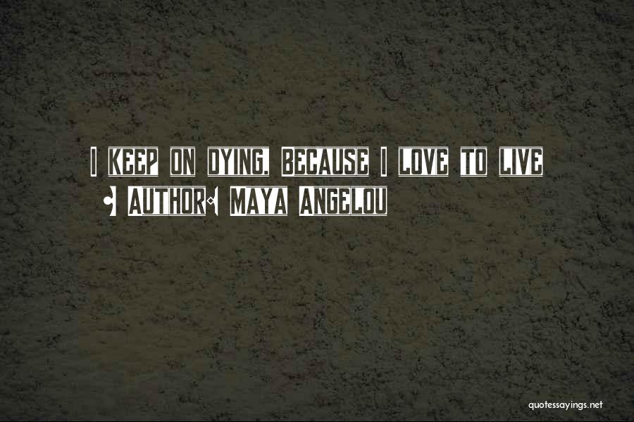 Maya Angelou Quotes: I Keep On Dying, Because I Love To Live